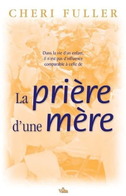 La prière d'une mère: Il n'est pas d'influence comparable . . by Cheri Fuller