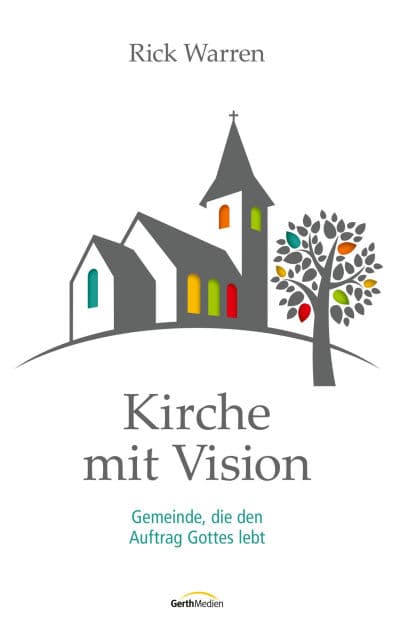 Kirche mit Vision: Gemeinde, die den Auftrag Gottes lebt. by Rick Warren