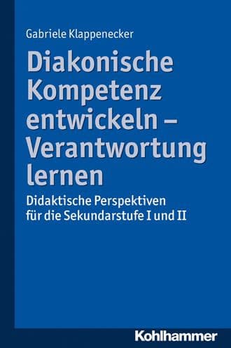 Diakonische Kompetenz entwickeln - Verantwortung lernen: Didaktische Perspektiven fur die Sekundarstufe I und II by Gabriele Klappenecker