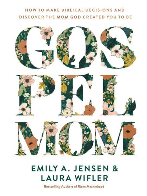 Gospel Mom: How to Make Biblical Decisions and Discover the Mom God Created You to Be by Emily A. Jensen