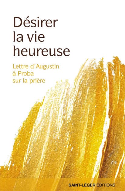 Désirer la vie heureuse: Lettre d'Augustin à Proba sur la prière by Frère Charles Andreu