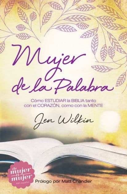 Mujer de la Palabra: Cómo estudiar la Biblia con mente y corazón by Jen Wilkin