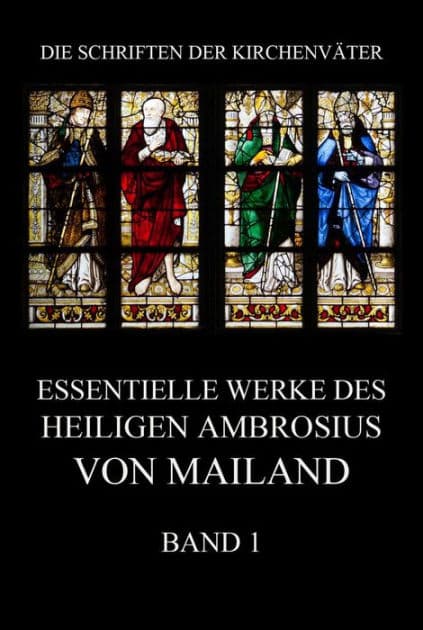 Essentielle Werke des Heiligen Ambrosius von Mailand, Band 1 by Ambrosius von Mailand