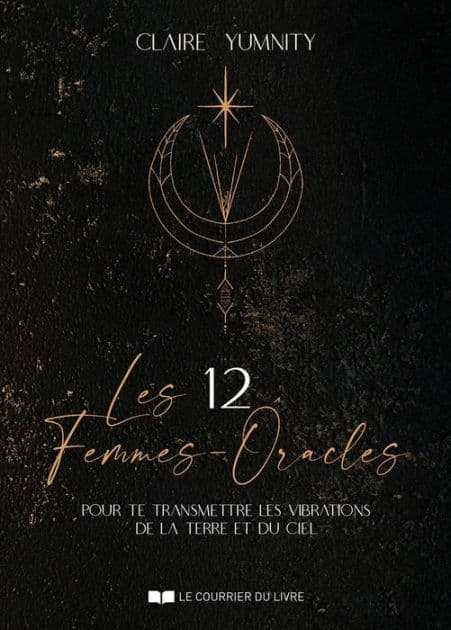 Les 12 Femmes-Oracles - pour te transmettre les vibrations de la Terre et du Ciel by Claire Yumnity