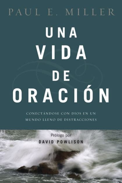 Una vida de oración: Conectándose con Dios en un mundo lleno de distracciones by Paul E. Miller