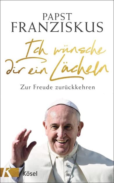 Ich wünsche dir ein Lächeln: Zur Freude zurückkehren by Papst Franziskus