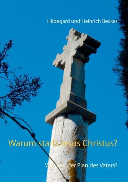 Warum starb Jesus Christus?: Was war der Plan des Vaters? by Hildegard Und Heinrich Becker