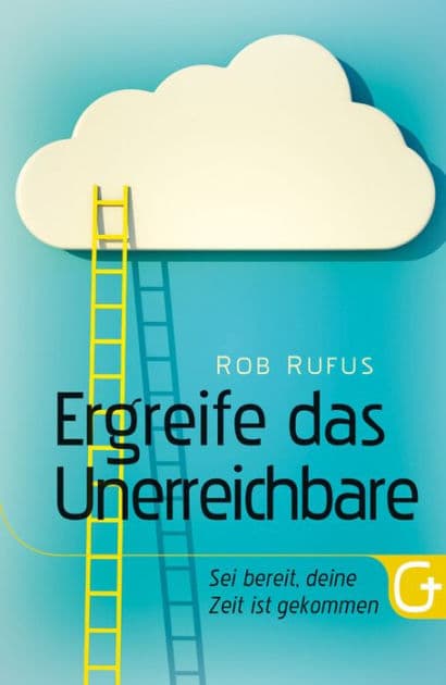 Ergreife das Unerreichbare: Sei bereit, deine Zeit ist gekommen by Rob Rufus