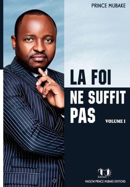 La Foi Ne Suffit Pas: Volume 1 by Prince Mubake