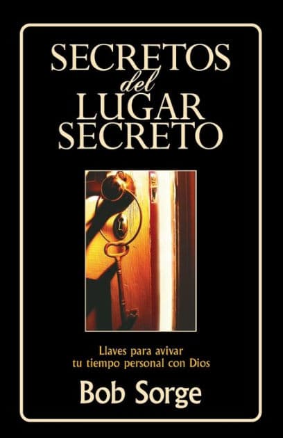 Secretos del lugar secreto: Llaves para avivar tu tiempo personal con Dios by Bob Sorge