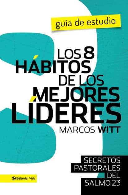 Los 8 hábitos de los mejores líderes- Guia de estudio: Secretos pastorales del Salmo 23 by Marcos Witt