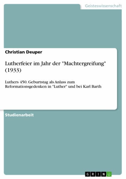 Lutherfeier im Jahr der 'Machtergreifung' (1933): Luthers 450. Geburtstag als Anlass zum Reformationsgedenken in 'Luther' und bei Karl Barth by Christian Deuper