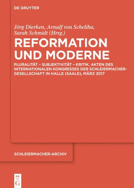 Reformation und Moderne: Pluralität - Subjektivität - Kritik. Akten des Internationalen Kongresses der Schleiermacher-Gesellschaft in Halle (Saale), März 2017 by Jörg Dierken