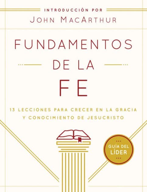 Fundamentos de la Fe (Guía del Líder): 13 Lecciones para Crecer en la Gracia y Conocimiento de JesuCristo by Grace Community Church