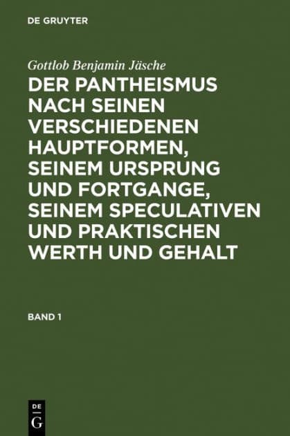 Gottlob Benjamin Jäsche: Der Pantheismus nach seinen verschiedenen Hauptformen, seinem Ursprung und Fortgange, seinem speculativen und praktischen Werth und Gehalt. Band 1 by Gottlob Benjamin Jäsche