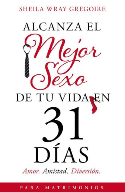 Alcanza el mejor sexo de tu vida en 31 días: Amor. Amistad. Diversión by Sheila Wray Gregoire