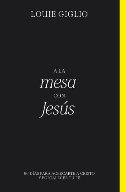 A la mesa con Jesús: 66 días para acercarte a Cristo y fortalecer tu fe by Louie Giglio