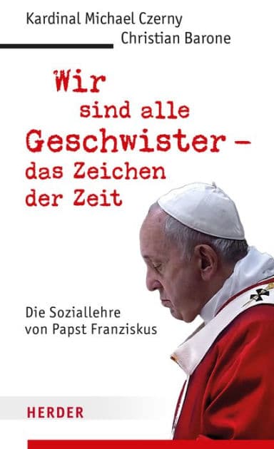 Wir sind alle Geschwister - das Zeichen der Zeit: Die Soziallehre von Papst Franziskus by Kardinal Michael Czerny