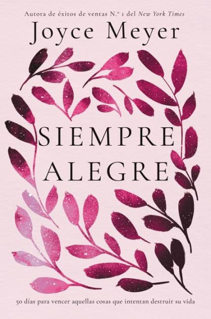 Siempre Alegre: 50 días para vencer aquellas cosas que intentan destruir su vida by Joyce Meyer
