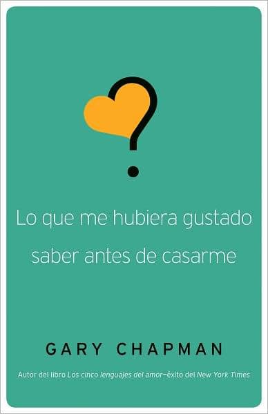 Lo que me hubiera gustado saber antes de casarme / Things I Wish I'd Known Before We Got Married by Gary Chapman