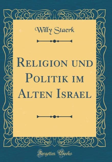 Religion und Politik im Alten Israel (Classic Reprint) by Willy Staerk