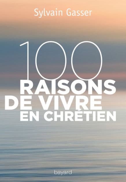 100 raisons de vivre en chrétien: Que dit l'espérance ? by Sylvain Gasser