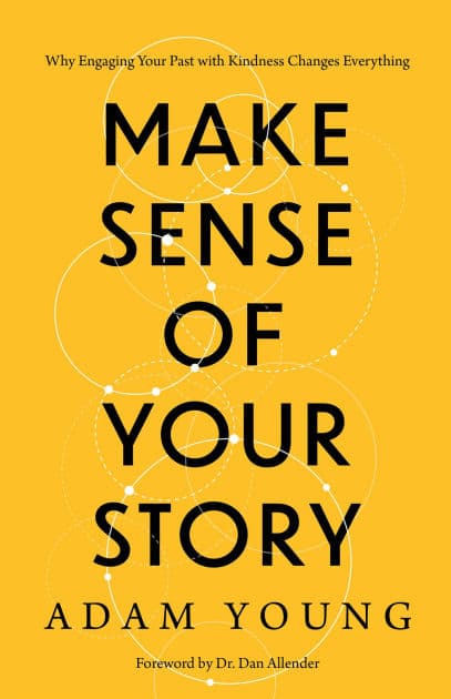 Make Sense of Your Story: Why Engaging Your Past with Kindness Changes Everything by Adam Young