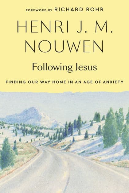 Following Jesus: Finding Our Way Home in an Age of Anxiety by Henri J. M. Nouwen