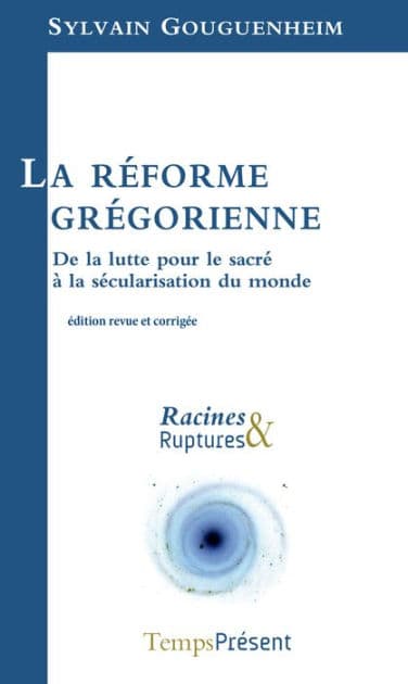 La réforme grégorienne: De la lutte pour le sacré à la sécularisation du monde by Sylvain Gouguenheim