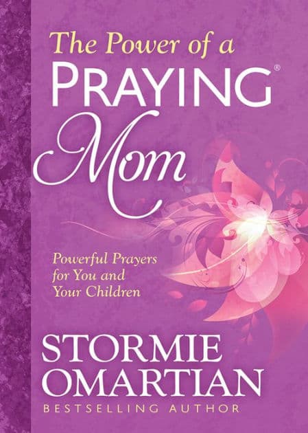 The Power of a Praying Mom: Powerful Prayers for You and Your Children by Stormie Omartian