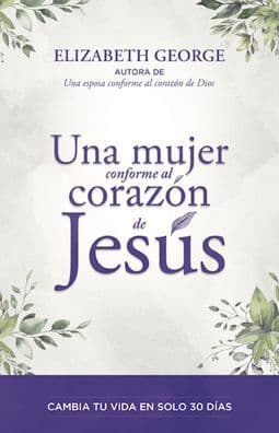 Una mujer conforme al corazón de Jesús (A Woman Who Reflects the Heart of Jesus) by Elizabeth George