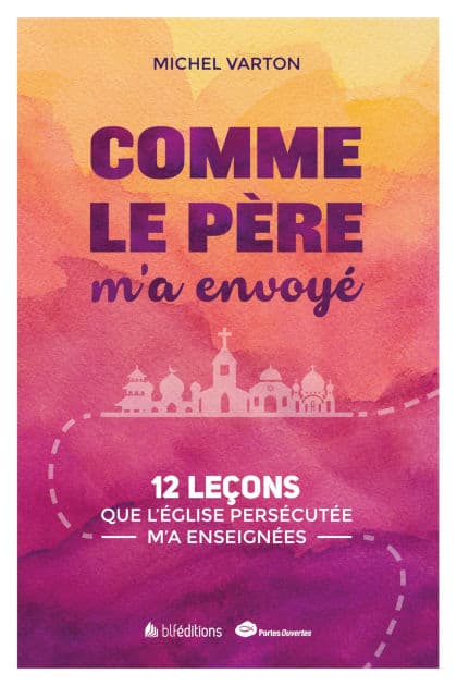 Comme le Père m'a envoyé: 12 leçons que l'Église persécutée m'a enseignée by Michel Varton