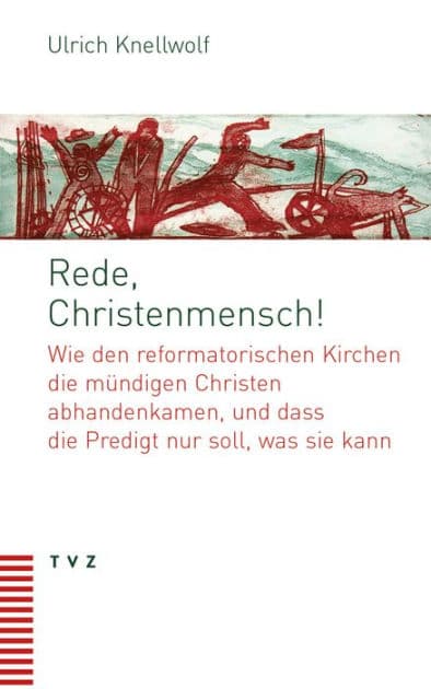 Rede, Christenmensch!: Wie den reformatorischen Kirchen die mundigen Christen abhandenkamen, und dass die Predigt nur soll, was sie kann by Ulrich Knellwolf
