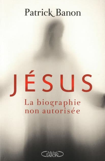 Jésus, la biographie non autorisée by Patrick Banon