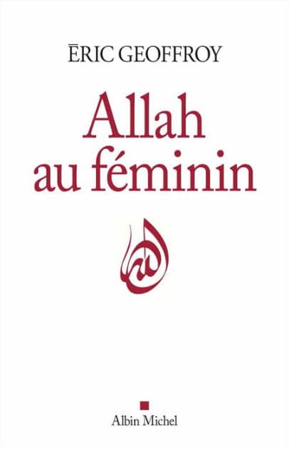 Allah au féminin: Le Féminin et la femme dans la tradition soufie by Eric Geoffroy