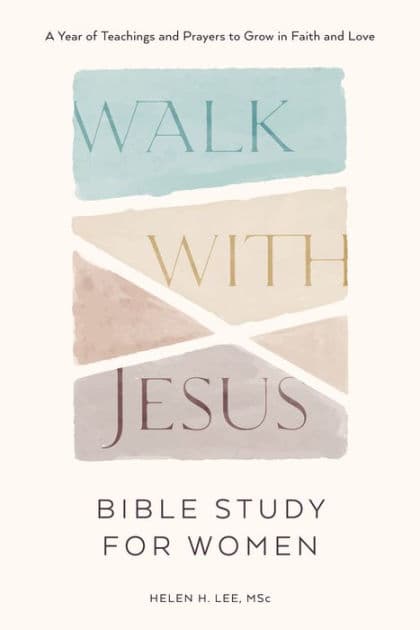 Walk with Jesus: Bible Study for Women: A Year of Teachings and Prayers to Grow in Faith and Love by Helen H. Lee