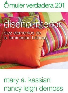 Mujer verdadera 201: Diseño interior: diez elementos de la femineidad bíblica by Nancy DeMoss Wolgemuth