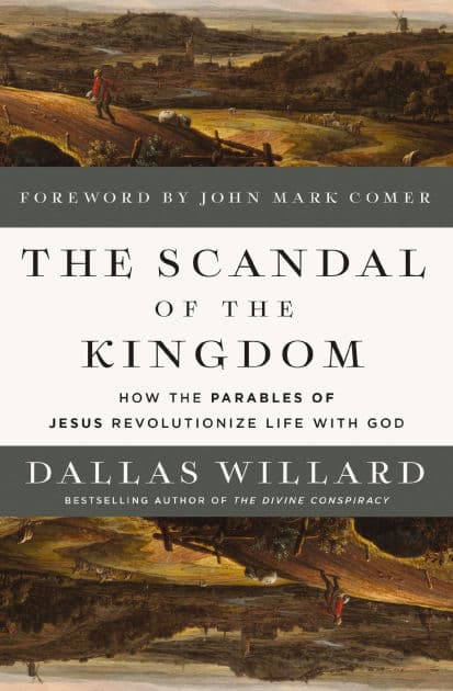 The Scandal of the Kingdom: How the Parables of Jesus Revolutionize Life with God by Dallas Willard