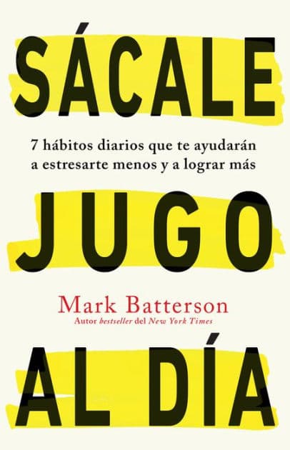 Sácale jugo al día: 7 hábitos diarios que te ayudarán a estresarte menos y a lograr más / Win the day: Seven Daily Habits to Help You Stress Less and Accom by Mark Batterson