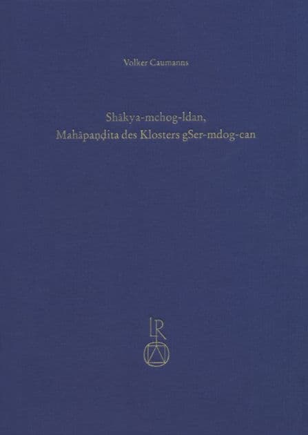 Shakya-mchog-ldan, Mahapandita des Klosters gSer-mdog-can: Leben und Werk nach den tibetischen Quellen by Volker Caumanns