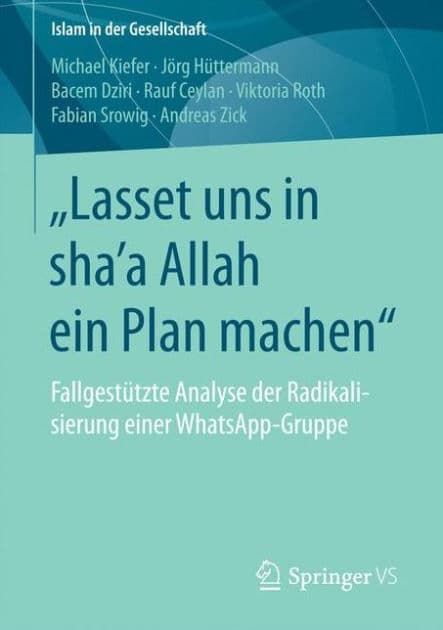 "Lasset uns in sha'a Allah ein Plan machen": Fallgestützte Analyse der Radikalisierung einer WhatsApp-Gruppe by Michael Kiefer