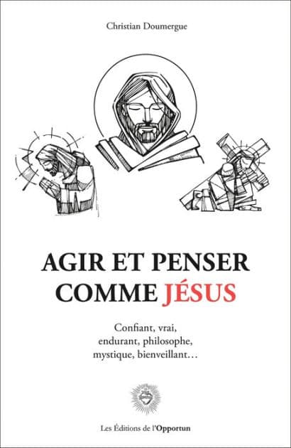 Agir et penser comme Jésus by Christian DOUMERGUE