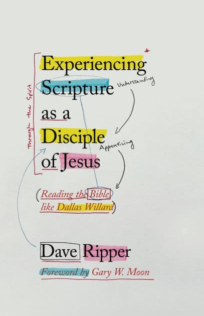 Experiencing Scripture as a Disciple of Jesus: Reading the Bible like Dallas Willard by Dave Ripper