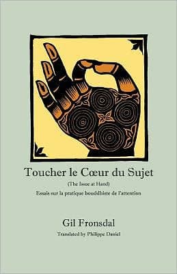 Toucher le Coeur du Sujet: Essais sur la pratique bouddhiste de l'attention by Gil Fronsdal