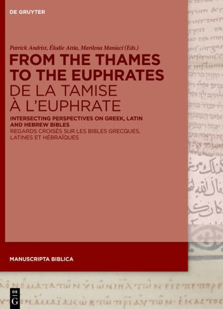 From the Thames to the Euphrates De la Tamise à l'Euphrate: Intersecting Perspectives on Greek, Latin and Hebrew Bibles Regards croisés sur les bibles grecques, latines et hébraïques by Patrick Andrist