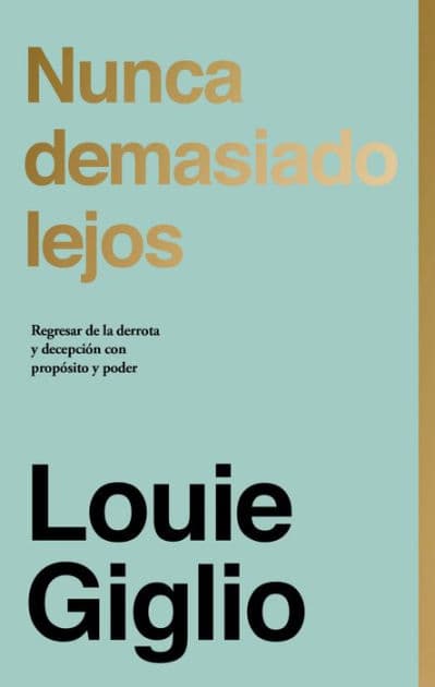 Nunca demasiado lejos: Regresar de la derrota y decepción con propósito y poder by Louie Giglio