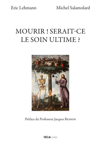 Mourir ! Serait-ce le soin ultime ?: Préface du professeur Jacques Besson by Eric Lehmann