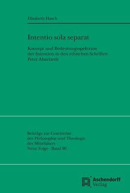 Intentio Sola Separat: Konzept und Bedeutungsspektrum der Intention in den ethischen Schriften Peter Abaelards by Elisabeth Hasch