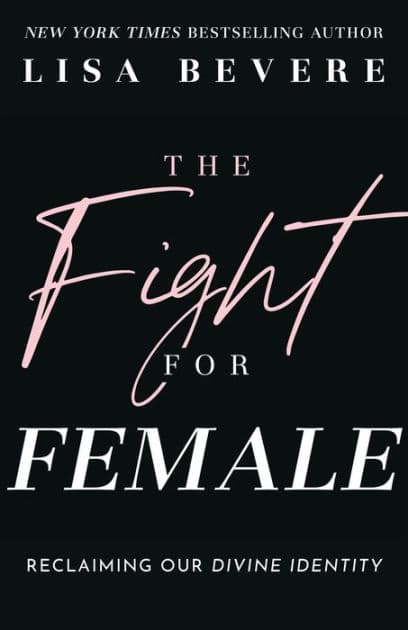 The Fight for Female: Reclaiming Our Divine Identity by Lisa Bevere