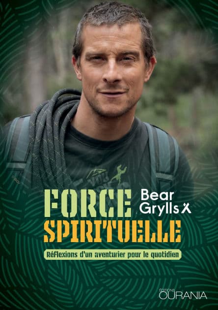 Force spirituelle: Réflexions d'un aventurier pour le quotidien by Bear Grylls